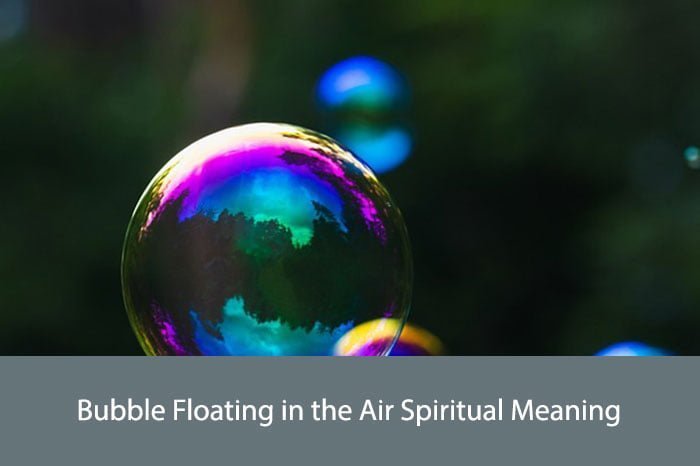 Bubble Floating in the Air Spiritual Meaning  